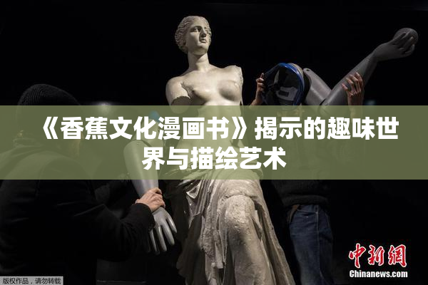 《香蕉文化漫画书》揭示的趣味世界与描绘艺术