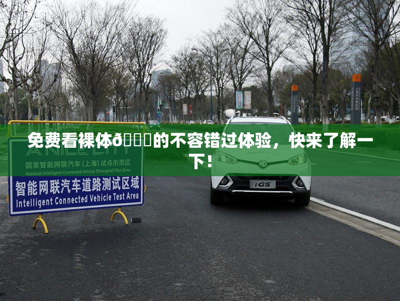 免费看裸体🔞的不容错过体验，快来了解一下！