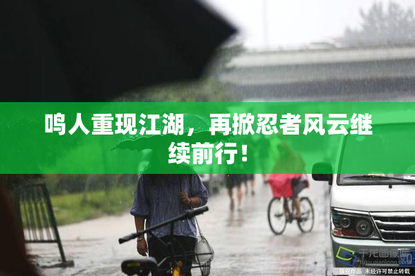 鸣人重现江湖，再掀忍者风云继续前行！