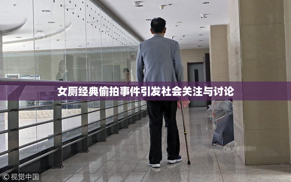 女厕经典偷拍事件引发社会关注与讨论