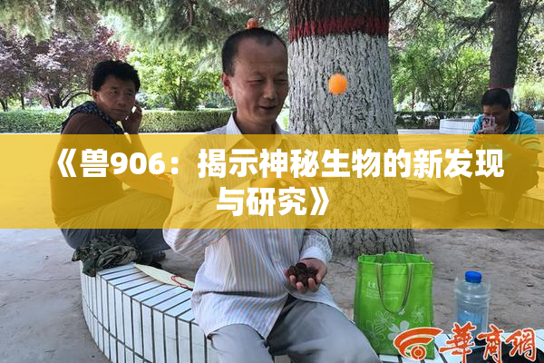 《兽906：揭示神秘生物的新发现与研究》