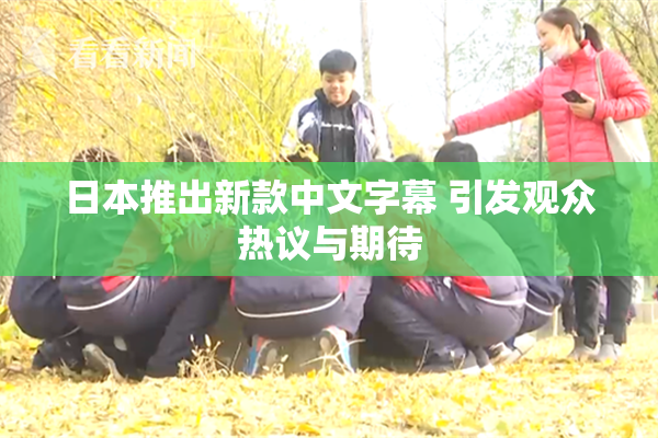 日本推出新款中文字幕 引发观众热议与期待