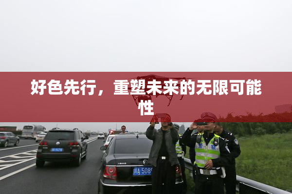好色先行，重塑未来的无限可能性