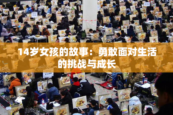 14岁女孩的故事：勇敢面对生活的挑战与成长