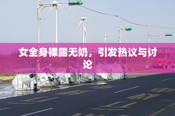 女全身裸露无奶，引发热议与讨论