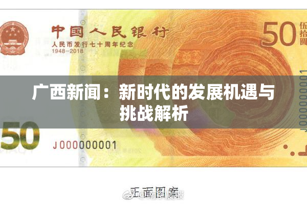 广西新闻：新时代的发展机遇与挑战解析