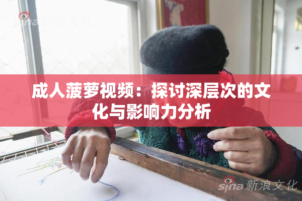 成人菠萝视频：探讨深层次的文化与影响力分析