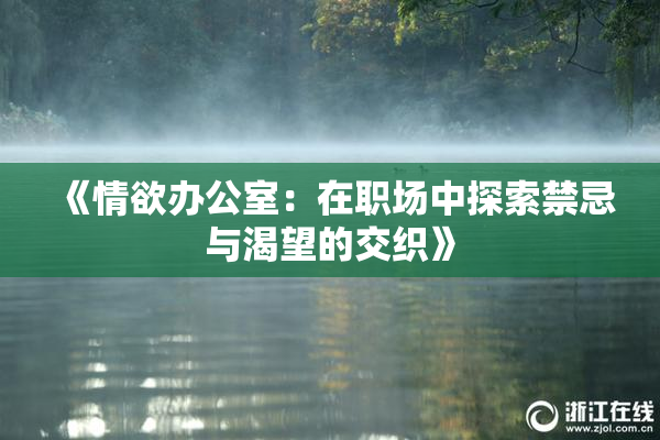 《情欲办公室：在职场中探索禁忌与渴望的交织》