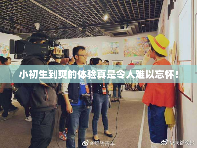 小初生到爽的体验真是令人难以忘怀！