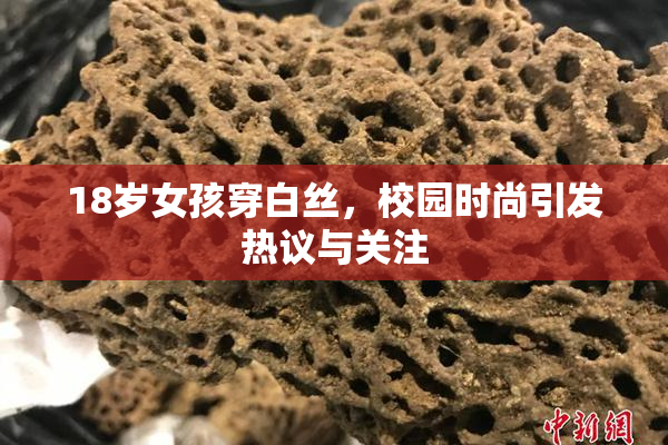 18岁女孩穿白丝，校园时尚引发热议与关注