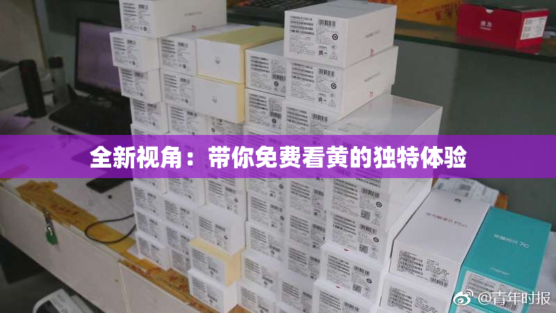 全新视角：带你免费看黄的独特体验