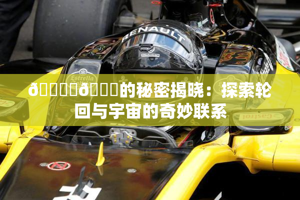 🔞‌🍌的秘密揭晓：探索轮回与宇宙的奇妙联系