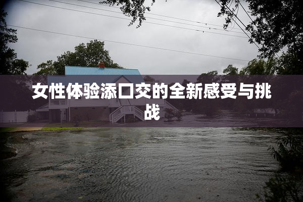 女性体验添囗交的全新感受与挑战