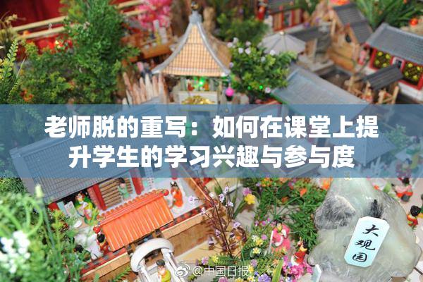 老师脱的重写：如何在课堂上提升学生的学习兴趣与参与度