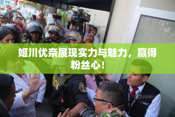 姬川优奈展现实力与魅力，赢得粉丝心！