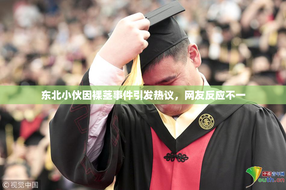 东北小伙因裸茎事件引发热议，网友反应不一