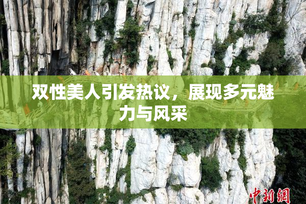 双性美人引发热议，展现多元魅力与风采