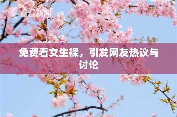 免费看女生裸，引发网友热议与讨论