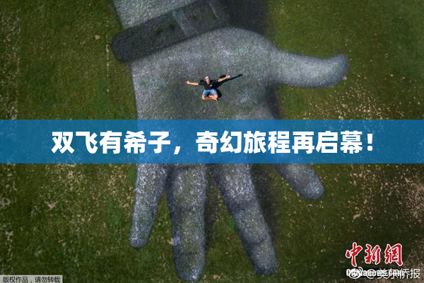 双飞有希子，奇幻旅程再启幕！