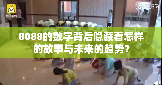 8088的数字背后隐藏着怎样的故事与未来的趋势？
