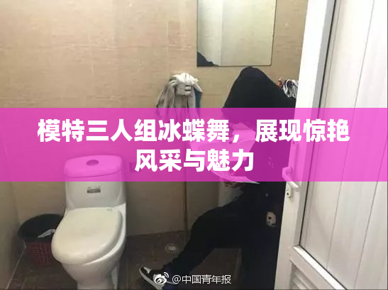 模特三人组冰蝶舞，展现惊艳风采与魅力