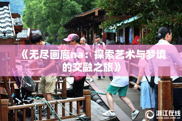 《无尽画廊na：探索艺术与梦境的交融之旅》