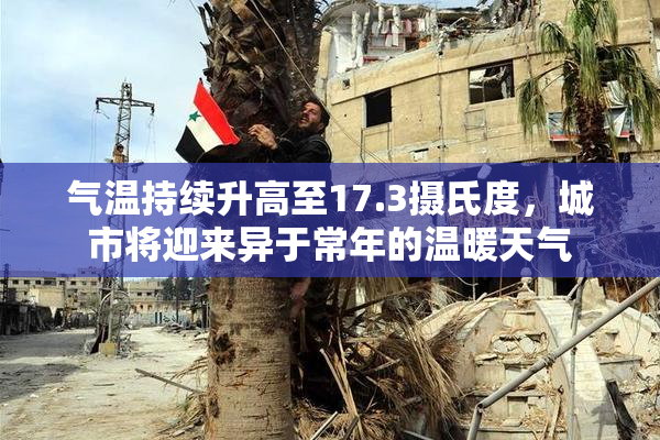 气温持续升高至17.3摄氏度，城市将迎来异于常年的温暖天气