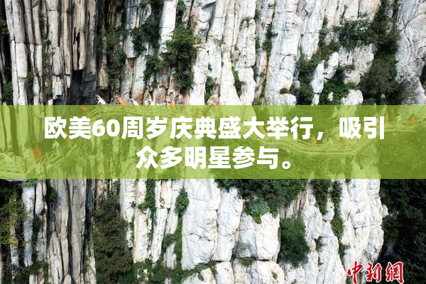 欧美60周岁庆典盛大举行，吸引众多明星参与。