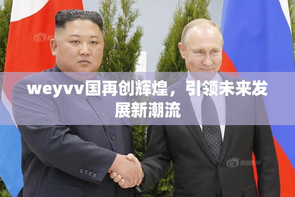 weyvv国再创辉煌，引领未来发展新潮流