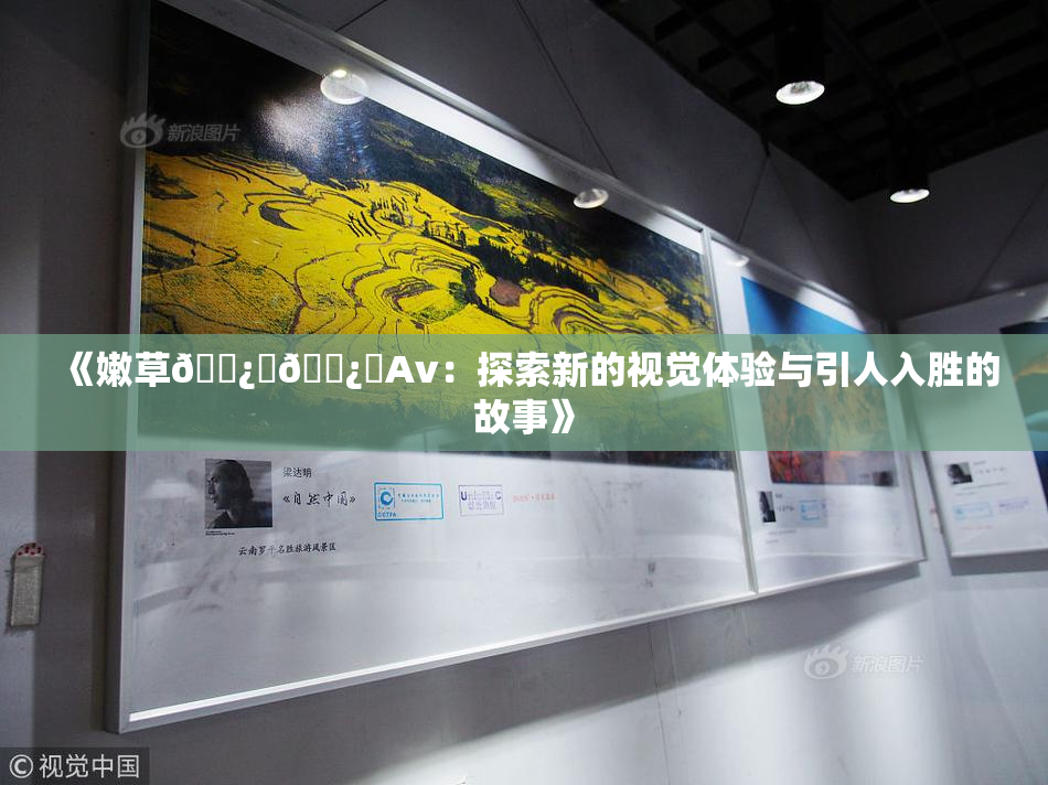 《嫩草🌿‌🌿‌Av：探索新的视觉体验与引人入胜的故事》