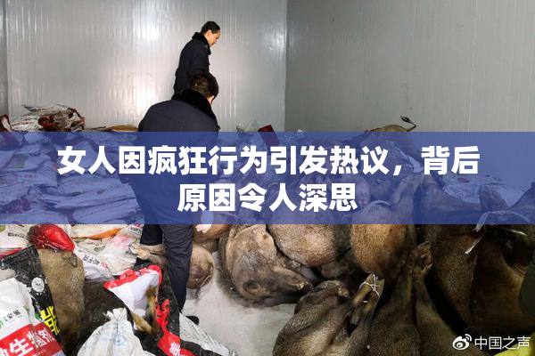 女人因疯狂行为引发热议，背后原因令人深思