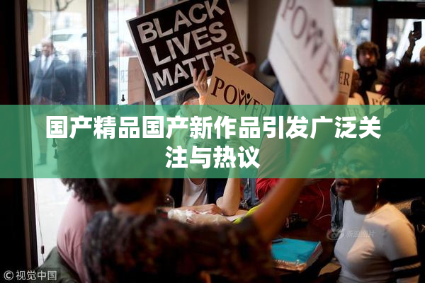 国产精品国产新作品引发广泛关注与热议