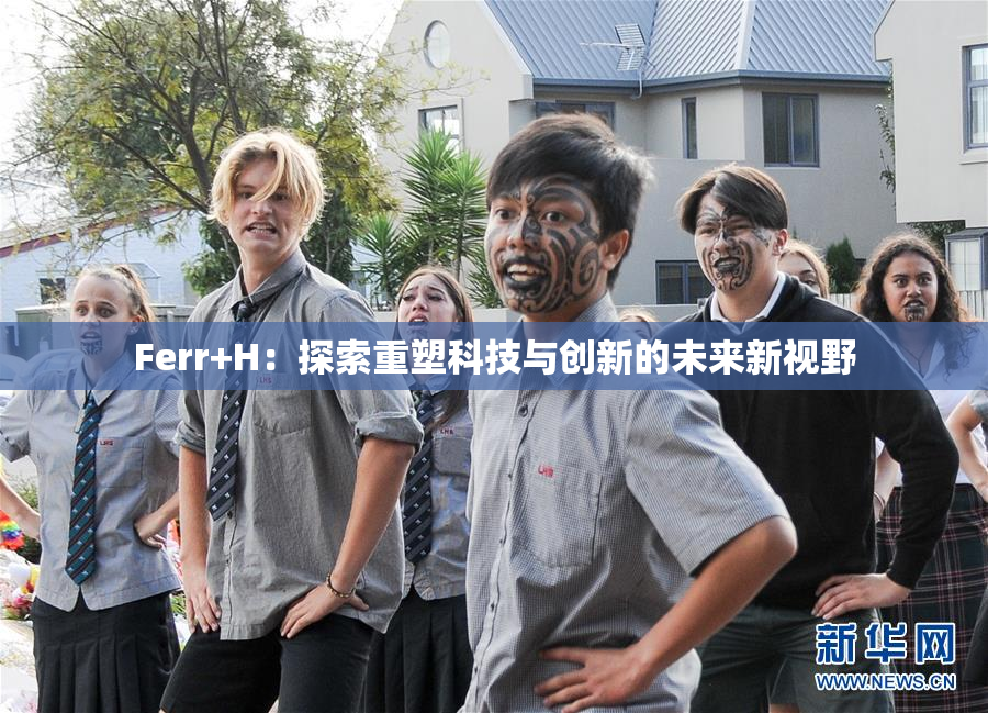 Ferr+H：探索重塑科技与创新的未来新视野
