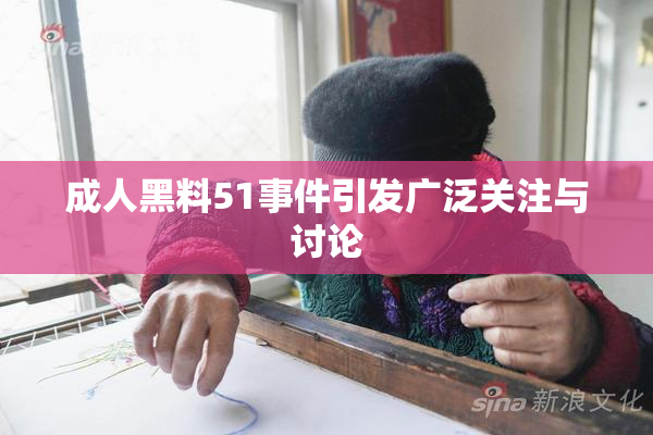 成人黑料51事件引发广泛关注与讨论