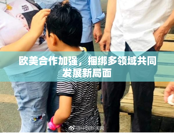欧美合作加强，捆绑多领域共同发展新局面