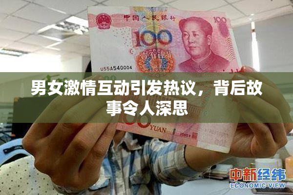 男女激情互动引发热议，背后故事令人深思
