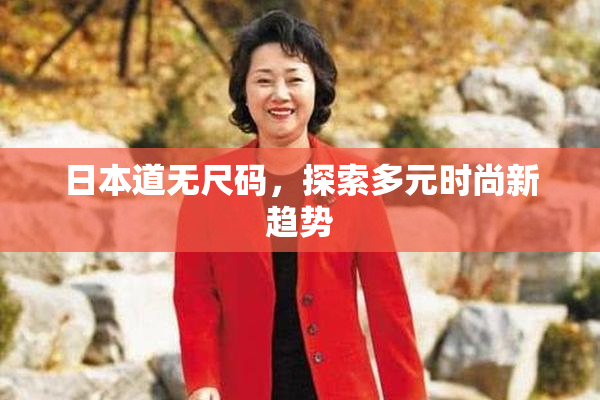 日本道无尺码，探索多元时尚新趋势