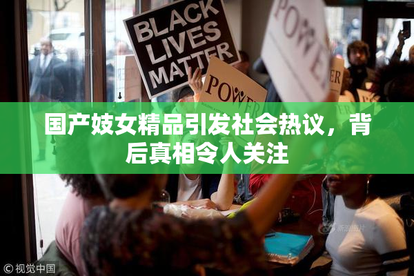国产妓女精品引发社会热议，背后真相令人关注