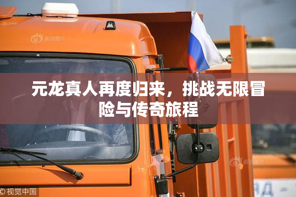 元龙真人再度归来，挑战无限冒险与传奇旅程