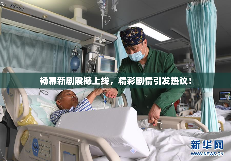 杨幂新剧震撼上线，精彩剧情引发热议！