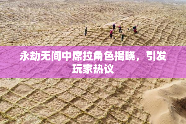 永劫无间中席拉角色揭晓，引发玩家热议