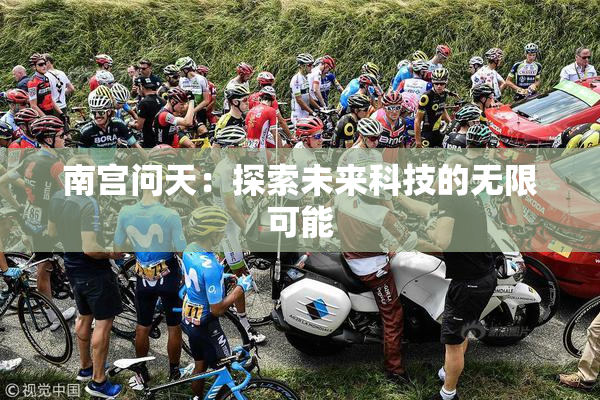 南宫问天：探索未来科技的无限可能