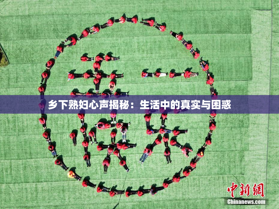 乡下熟妇心声揭秘：生活中的真实与困惑