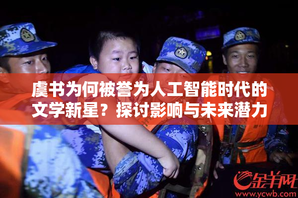虞书为何被誉为人工智能时代的文学新星？探讨影响与未来潜力
