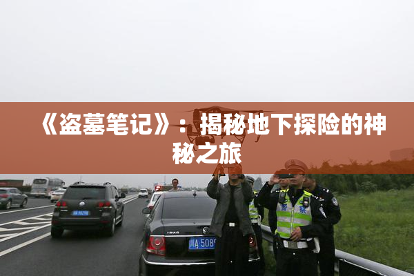 《盗墓笔记》：揭秘地下探险的神秘之旅