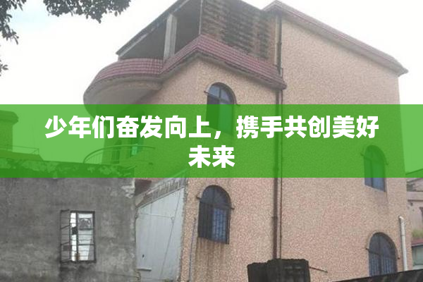 少年们奋发向上，携手共创美好未来