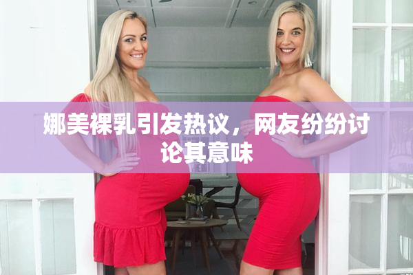娜美裸乳引发热议，网友纷纷讨论其意味