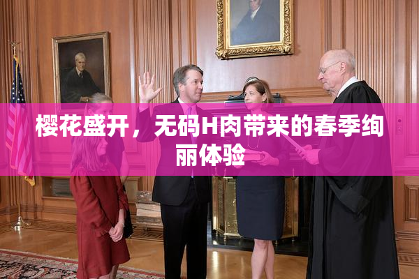 樱花盛开，无码H肉带来的春季绚丽体验