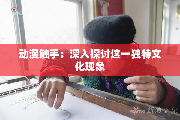 动漫触手：深入探讨这一独特文化现象