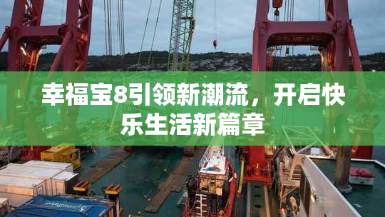 幸福宝8引领新潮流，开启快乐生活新篇章